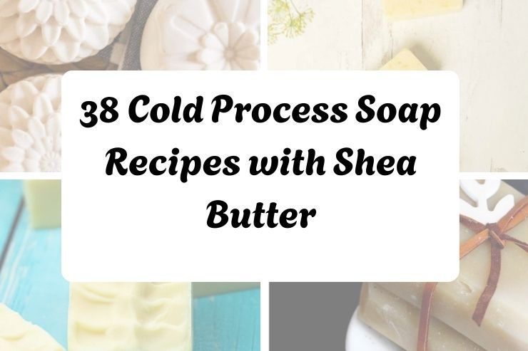38 Cold Process Soap Recipes with Shea Butter