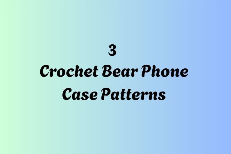 3 Crochet Bear Phone Case Patterns