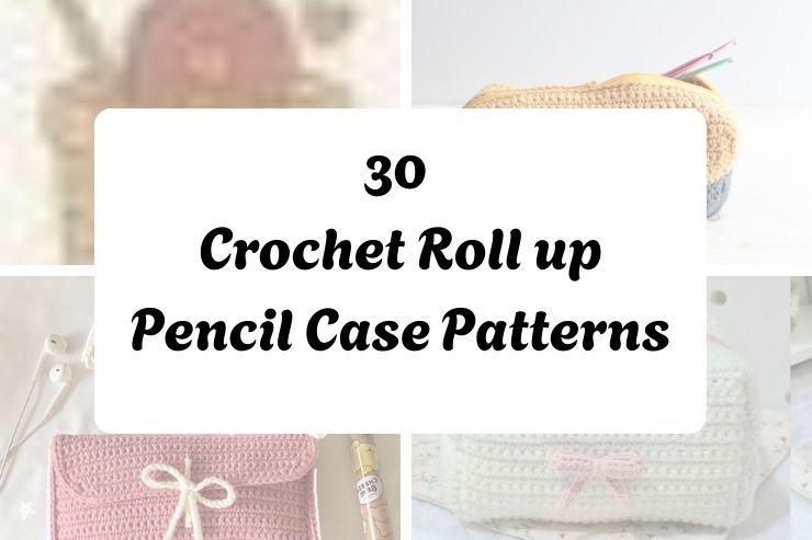 30 Crochet Roll up Pencil Case Patterns