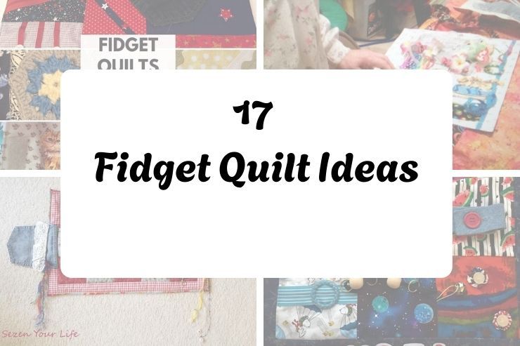 17 Fidget Quilt Ideas