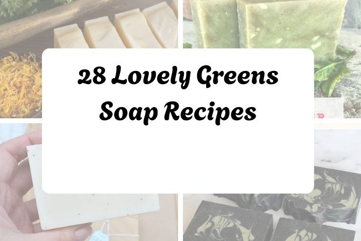 28 Lovely Greens Soap Recipes