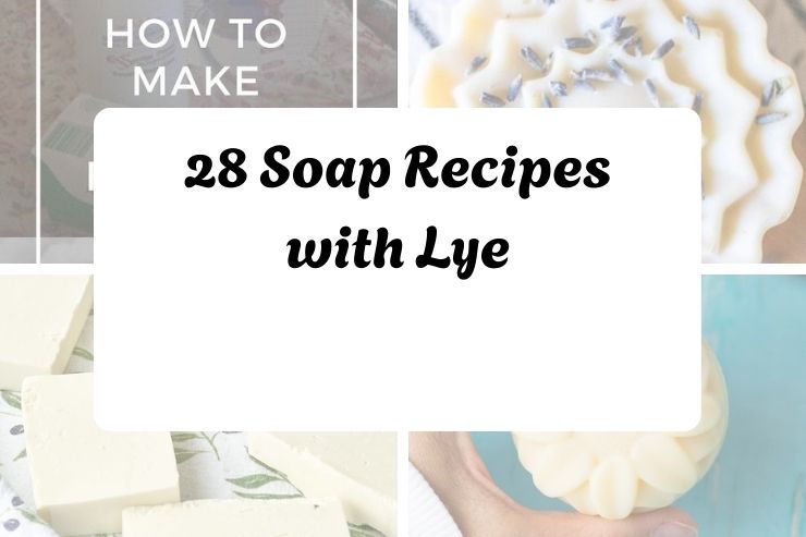 28 Soap Recipes with Lye