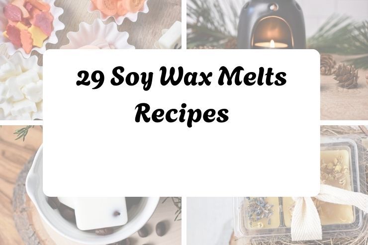 29 Soy Wax Melts Recipes