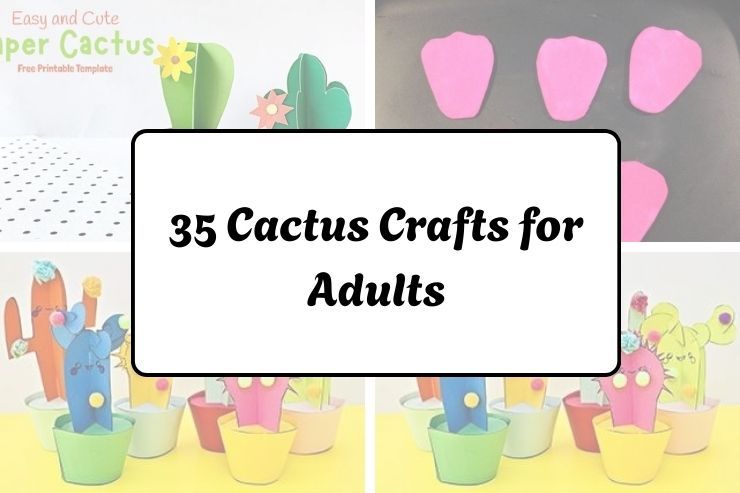 35 Cactus Crafts for Adults