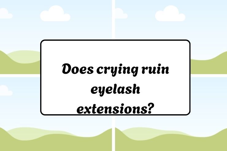 Does crying ruin eyelash extensions?
