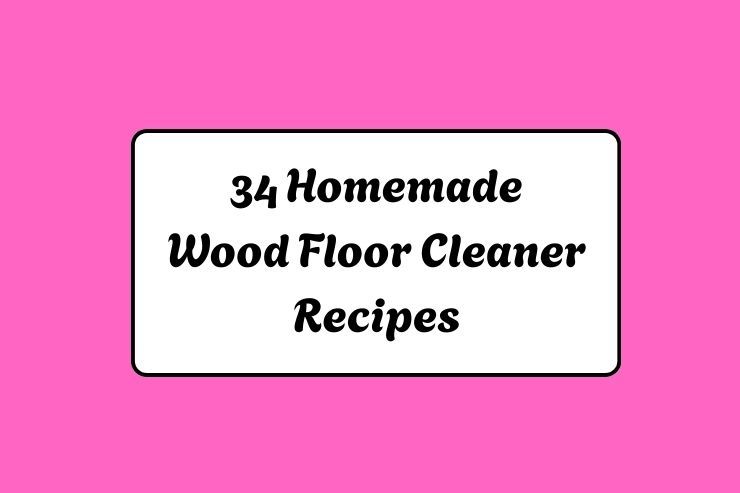 34 Homemade Wood Floor Cleaner Recipes