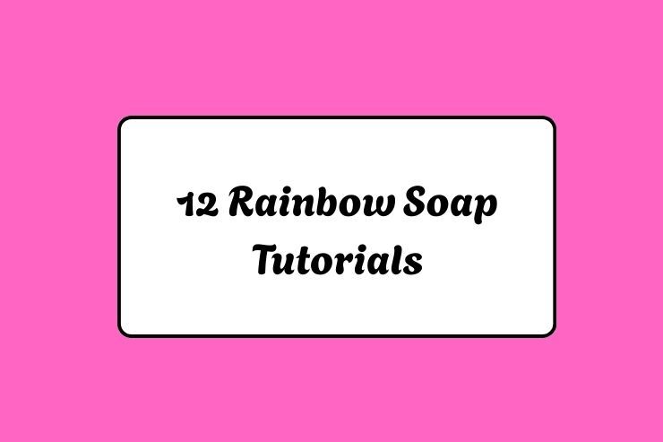 12 Rainbow Soap Tutorials