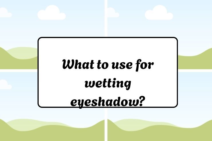 What to use for wetting eyeshadow?
